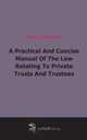 A Practical And Concise Manual Of The Law Relating To Private Trusts And Trustees (1884), 