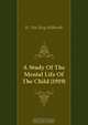 A Study Of The Mental Life Of The Child (1919), H. Von Hug-Hellmuth 