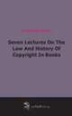 Seven Lectures On The Law And History Of Copyright In Books (1899), 