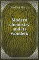 Modern chemistry and its wonders, Geoffrey Martin 