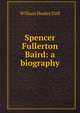 Spencer Fullerton Baird: a biography, William Healey Dall 