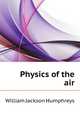 Physics of the air, William Jackson Humphreys 