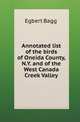 Annotated list of the birds of Oneida County, N.Y. and of the West Canada Creek Valley, Egbert Bagg 