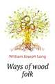Ways of wood folk, William Joseph Long 