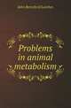 Problems in animal metabolism, John Beresford Leathes 