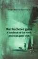 Our feathered game. A handbook of the North American game birds, Dwight Williams Huntington 
