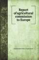 Report of agricultural commission to Europe, United States Dept. of Agriculture 
