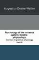 Psychology of the nervous system. Electro-physyology. Exercises in practical physiology. Part III, Augustus Desire Waller 