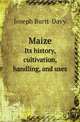 Maize. Its history, cultivation, handling, and uses, Joseph Burtt-Davy 