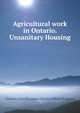 Agricultural work in Ontario. Unsanitary Housing, Charles Canniff James 