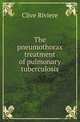 The pneumothorax treatment of pulmonary tuberculosis, Clive Riviere 
