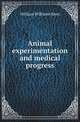 Animal experimentation and medical progress, William Williams Keen 