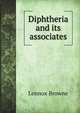 Diphtheria and its associates, Lennox Browne 
