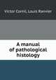 A manual of pathological histology, Victor Cornil 