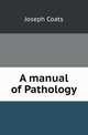 A manual of Pathology, Joseph Coats 