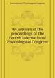 An account of the proceedings of the Fourth International Physiological Congress, International Physiological Congress 