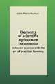 Elements of scientific agriculture. The connection between science and the art of practical farming, John Pitkin Norton 
