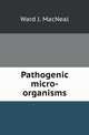 Pathogenic micro-organisms, Ward J. MacNeal 