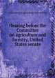 Hearing before the Committee on agriculture and forestry, United States senate, Committee on Agriculture and Forestry 