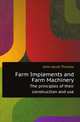 Farm Implements and Farm Machinery. The principles of their construction and use, John Jacob Thomas 