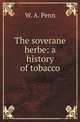 The soverane herbe: a history of tobacco, W. A. Penn 