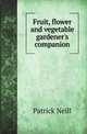 Fruit, flower and vegetable gardener's companion, Patrick Neill 