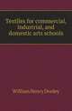 Textiles for commercial, industrial, and domestic arts schools, William Henry Dooley 