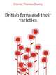 British ferns and their varieties, Charles Thomas Druery 