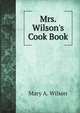 Mrs. Wilson's Cook Book, Mary A. Wilson 