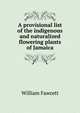 A provisional list of the indigenous and naturalized flowering plants of Jamaica, William Fawcett 