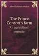 The Prince Consort`s farm. An agricultural memoir, John Chalmers Morton 