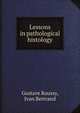 Lessons in pathological histology, Gustave Roussy 
