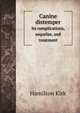 Canine distemper. Its complications, sequelae, and treatment, Hamilton Kirk 