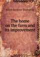 The home on the farm and its improvement, Ralph Seymour Thompson 