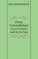 Farm Conveniences. A practical hand-book for the farm, Byron David Halsted 