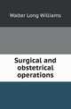 Surgical and obstetrical operations, Walter Long Williams 