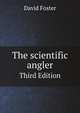 The scientific angler. Third Edition, David Foster 