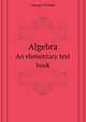 Algebra. An elementary text book, George Chrystal 