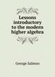 Lessons introductory to the modern higher algebra, George Salmon 