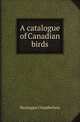 A catalogue of Canadian birds, Montague Chamberlain 