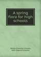 A spring flora for high schools, Henry Chandler Cowles 