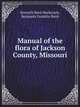 Manual of the flora of Jackson County, Missouri, Kenneth Kent Mackenzie 