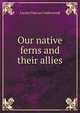 Our native ferns and their allies, Lucien Marcus Underwood 