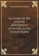 An essay on the present distribution of wealth in the United States, Charles Barzillai Spahr 