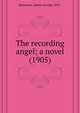 The recording angel; a novel (1905), Brenholtz, Edwin Arnold, 1859- 