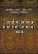 London labour and the London poor, Mayhew, Henry, 1812-1887,Tuckniss, William 