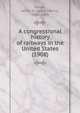 A congressional history of railways in the United States. Volume 2, Haney, Lewis H. (Lewis Henry), 1882-1969 