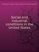 Social and industrial conditions in the United States, United States. Congress. Senate. Committee on Education and Labor 