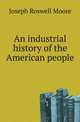 An industrial history of the American people, Joseph Roswell Moore 