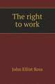 The right to work, John Elliot Ross 